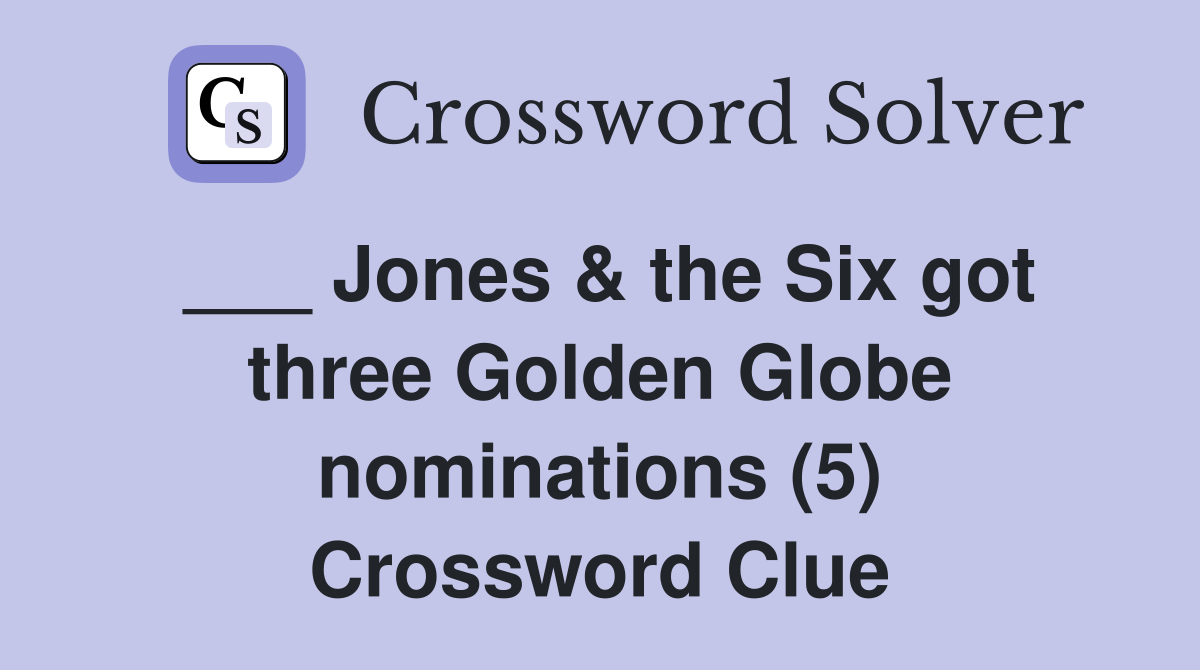 Jones & the Six got three Golden Globe nominations (5) Crossword Clue